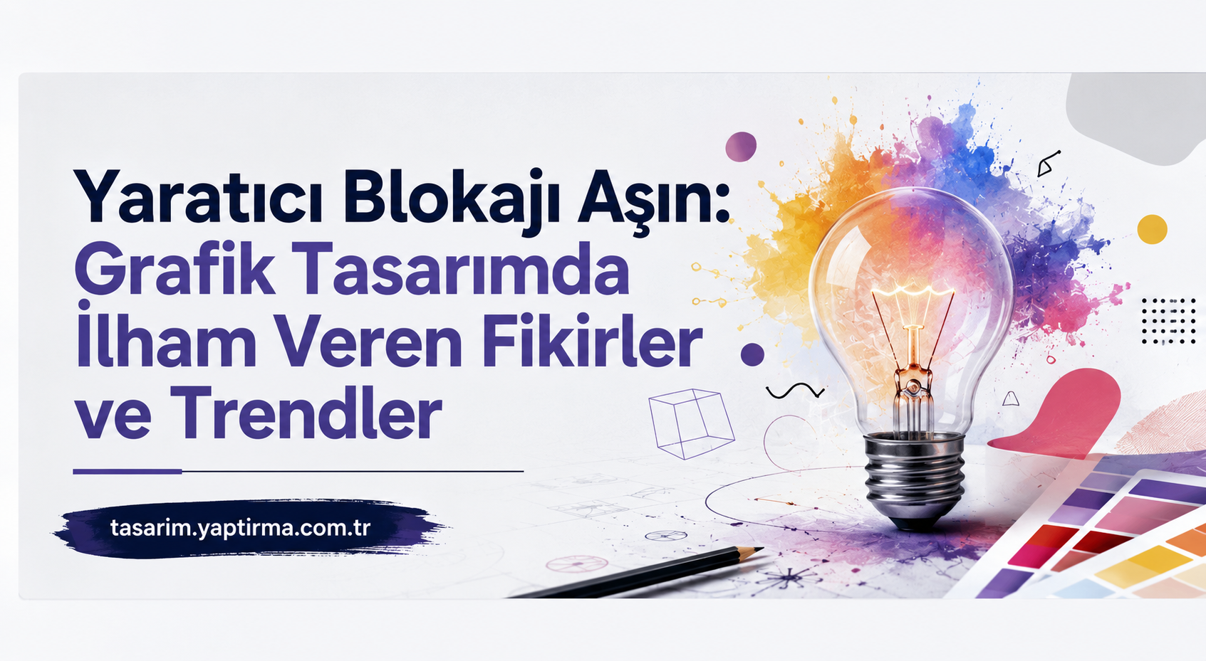 Turkish design banner promoting graphic design ideas and trends; features a glowing lightbulb, multicolor paint splash, and the text 'Yaratıcı Blokajı Aşın: Grafik Tasarımda İlham Veren Fikirler ve Trendler' with tasarim.yaptirma.com.tr at the bottom left iconography included.